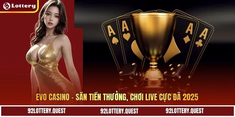 Evo Casino – Săn Tiền Thưởng, Chơi Live Cực Đã 2025