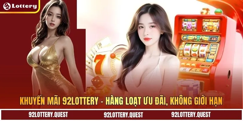 Khuyến Mãi 92Lottery – Hàng Loạt Ưu Đãi, Không Giới Hạn
