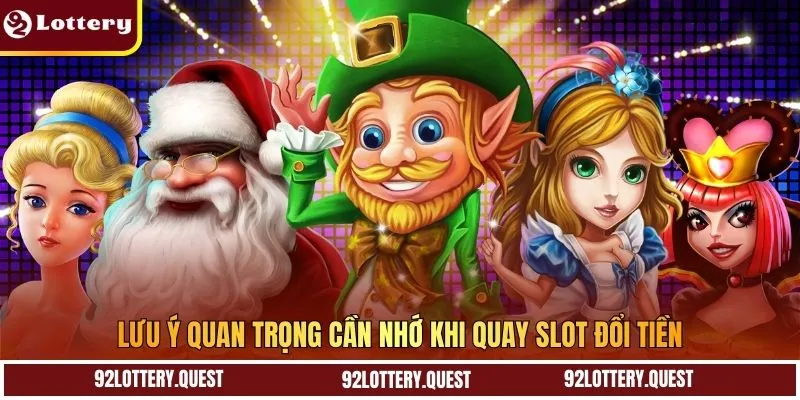 Lưu ý quan trọng cần nhớ khi quay slot đổi tiền