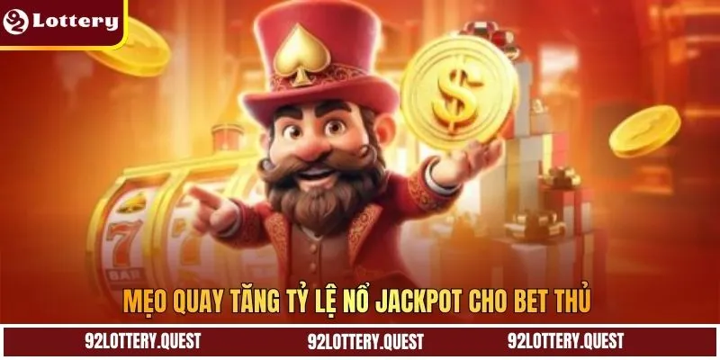 Mẹo quay tăng tỷ lệ nổ jackpot cho bet thủ 