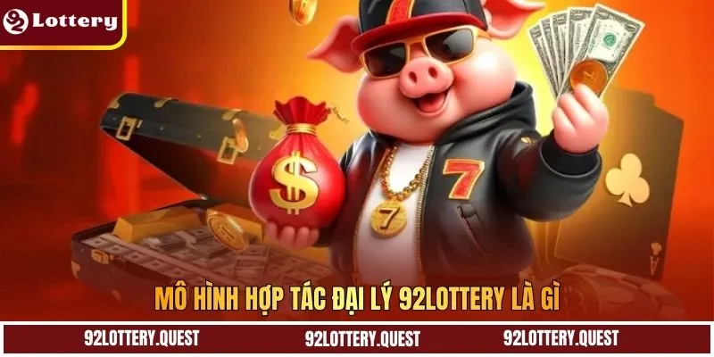 Mô hình hợp tác đại lý 92Lottery là gì