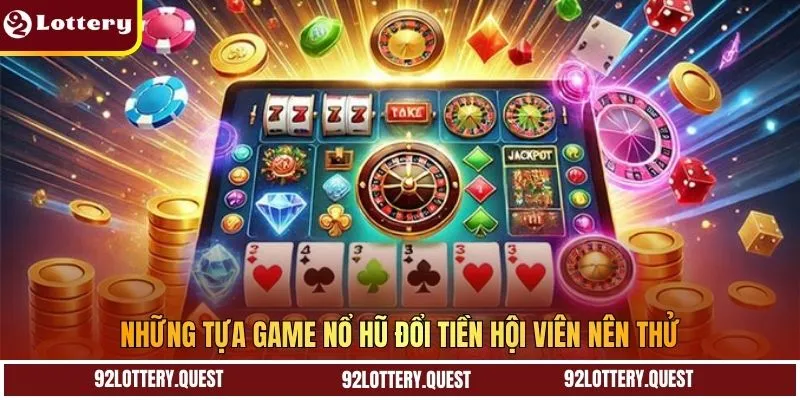 Những tựa game nổ hũ đổi tiền hội viên nên thử
