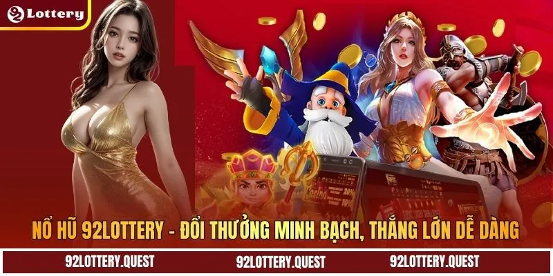 Nổ Hũ 92Lottery – Đổi Thưởng Minh Bạch, Thắng Lớn Dễ Dàng