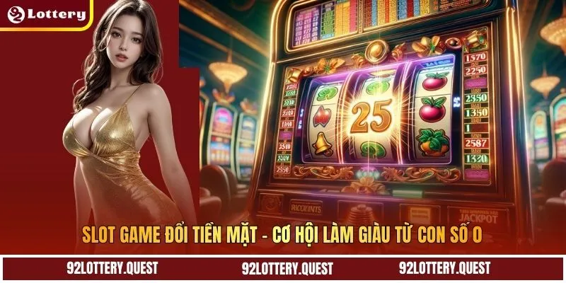 Slot Game Đổi Tiền Mặt - Cơ Hội Làm Giàu Từ Con Số 0