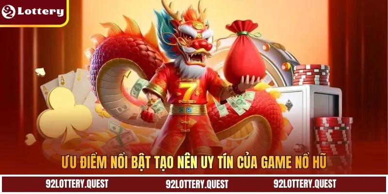 Ưu điểm nổi bật tạo nên uy tín của game nổ hũ